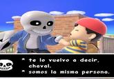te lo vuelvo a decir, chaval. somos la misma persona.
