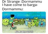 Dr Strange Dormammu I have come to barga- Dormammu: Siye ALL RIGHT,OGET T
