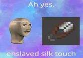 Ah yes, @domagoj badzim enslaved silk touch