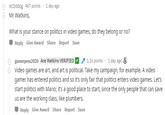 1 day ago WJ3000g 467 points Mr Watkins, What is your stance on politics in video games, do they belong or no? Reply Give Award Share Report Save tgamerpres2020 Ace Watkins VERIFIED Video games are art, and art is political. Take my campaign, for example. A video gamer has entered politics and so it's only fair that politics enters video games. Let's start politics with Mario; it's a good place to start, since the only people that can save us are the working class, like plumbers. 1 day ago 1.1k points