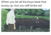 When you let all the boys beat that p---- up, but you still broke asf You won't get anything done hoeing like that left hand