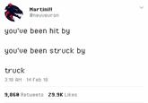 Martini!! @neuveuron you'ue been hit by you've been struck by truck 3:18 AM 14 Feb 18 9,868 Retweets 29.9K Likes