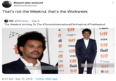 Mozart stan account @MisterRudeman That's not the Weeknd, that's the Workweek xo @XOnews_ Sep 9 The Weeknd Arriving To The #TorontolnternationalFilmFestival #TheWeeknd tiff IIUNUNIO A tiff Ff LOREAL PARID VISA ell tiff tiff ff TORONT Bell tiff Ontario tiff iff tiff VISA Royal Bank Ontario iff Bell tiff gettyimages Tom Bodd gettyimages Tommaso Bodd tiff To ELEFILM Royal Ed Bank 8:41 AM Sep 10, 2019 Twitter Web App