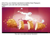 Chic fil a: our chicken sandwich is better than Popeye's Popeye's: you can eat ours on KFC: Sunday You can now date Colonel Sanders!