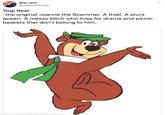 [kie.ran] @danblackroyd Yogi Bear -the original Joanne the Scammer. A thief. A stunt queen. A messy bitch who lives for drama and picnic baskets that don't belong to him.