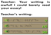 Teacher: Your writing is awful! I could barely read your essay! Teacher's writing: /SponsorTomix 15 39