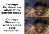 College Professors when they cancel class. College Students when class gets cancelled