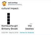 Kombucha girl sad cowboy @SaddestCowboy cultural impact: Kombucha girl Brittany Broski the beatles 3:22 PM Sep 9, 2019 Twitter for Android