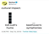 Genius Genius @Genius cultural impact: beethoven's kid cudi's hums symphonies 3:38 PM Sep 10, 2019 Twitter Web App