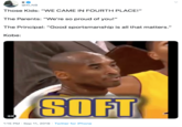 х @XLNB Those Kids: "WE CAME IN FOURTH PLACE!" The Parents: "We're so proud of you!" The Principal: "Good sportsmanship is all that matters." Kobe: SOFT GIF 1:15 PM Sep 11, 2019 Twitter for iPhone