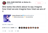 Mother @. A--- EAZE KEATING Follow @deaddif69 She looks like she's about to say imagine how tired we are imagine how tired we are of it Jimmy Kimmel Live @JimmyKimmelLive @MarinaDiamandis! #LoveAndFear 9:04 PM -3 Sep 2019 3,116 Retweets 24,590 Likes t3.1K 29 25K
