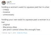 ruby @medievaliszt holding a woman's waist to squeeze past her in a bar: - creepy - invasive - unnecessary holding your own waist to squeeze past a woman in a bar: - original - Macarena vibes - yee (and I cannot stress this enough) haw 11:49 AM Sep 11, 2019 Twitter for iPhone