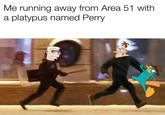 Me running away from Area 51 with a platypus named Perry