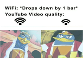 WiFi: *Drops down by 1 bar* YouTube Video quality: