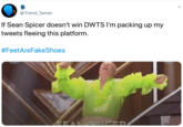 @Trend_Tamer If Sean Spicer doesn't win DWTS I'm packing up my tweets fleeing this platform. #FeetAreFakeShoes SEAN S ED