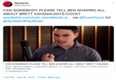 Wonkette @Wonkette CAN SOMEBODY PLEASE TELL BEN SHAPIRO ALL ABOUT BRETT KAVANAUGH'S C---? wonkette.com/can-somebody-p... via @EvanHurst h/t @AynRandPaulRyan DW CAN SOMEBODY PLEASE TELL BEN SHAPIRO ALL ABOUT BRETT KAVANA... Ben's gonna need a composite sketch, or maybe a Scratch-n-Sniff version, FOR JOURNALISM wonkette.com 1:28 PM Sep 16, 2019 Twitter Web App