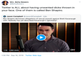 Mrs. Betty Bowers @BettyBowers Twitter is ALL about having unwanted d---- thrown in your face. One of them is called Ben Shapiro. Jason Campbell @JasonSCampbell - 23h Ben Shapiro dismisses allegations of sexual assault against Brett Kavanaugh with "Nobody has yet described Kavanaugh's [genitalia]" DW 1:19 4.8M views 1:30 PM Sep 16, 2019 Twitter WWeb App