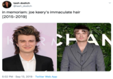 tash dodich @tash_dodich in memoriam: joe keery's immaculate hair [2015-2019] CHAN 5:02 PM Sep 13, 2019 Twitter Web App