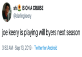 joe keery is playing will byers next season shi IS ON A CRUISE @darlingkeery joe keery is playing will byers next season 3:52 AM Sep 13, 2019 Twitter for Android