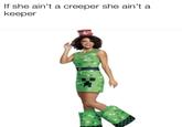 Awe Man! | r/MinecraftMemes If she ain't a creeper she ain't a keeper