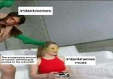 /r/dankmemes The evergrowing amount of normie s--- that gets posted on the subreddit /r/dankmemes mods