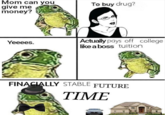 Mom can you give me money? To buy drug? | Actually pays off college like a boss tuition Yeeees. FINACIALLY STABLE FUTURE TIME