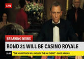 LIVE BREAKING NEWS BOND 21 WILL BE CASINO0 ROYALE "THE SOUNDTRACK WILL INCLUDE THE 008 THEME" - DAVID ARNOLD 19:05