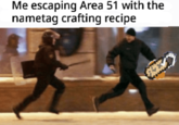 Me escaping Area 51 with the nametag crafting recipe