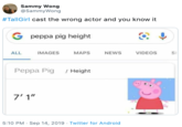 Sammy Wong @SammyWong #TallGirl cast the wrong actor and you know it G peppa pig height ALL IMAGES МAPS NEWS VIDEOS S Реppa Pig /нНeight 7'1" 5:10 PM Sep 14, 2019 Twitter for Android