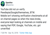 EposVox @EposVox YouTube did not un-verify Pewdiepie/Google/themselves, BTW Mobile isn't showing verification checkmarks at all on channel pages so when the news broke, everyone kept looking at channels on mobile and saying that PDP, Google, YouTube, etc. got unverified 7:38 PM Sep 19, 2019 Twitter Web App