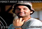 FORGET ABOUT THE NARUTO RUNNER T'S BILL MURRAY'S 69th BIRTHDAY