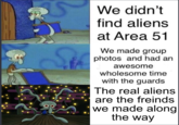 We didn't find aliens at Area 51 We made group photos and had an awesome wholesome time with the guards The real aliens are the freinds we made along the way