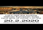 Let's raid the f------ Vatican European boys (and girls of curse ) on the 20.2.2020 Please share so everyone can see this