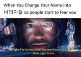 When You Change Your Name into 너의아들 so people start to fear you Alright. I've hacked into the mainframe and disabled their algorithms.