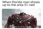 When Florida man shows up to the area 51 raid You guys are so screwed now!