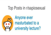 r/sapiosexual Top Posts in r/sapiosexual Anyone ever masturbated to a university lecture?