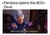 Pandora opens the BOX* Zeus: Rise my glorious creation. 15 m