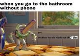 when you go to the bathroom without phone hmm yes the floor here is made out of 121 tiles NOO