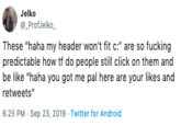 Jelko @ProfJelko These "haha my header won't fit c:" are so f------ predictable how tf do people still click on them and be like "haha you got me pal here are your likes and retweets 6:25 PM- Sep 23, 2019- Twitter for Android