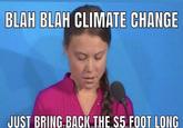 BLAH BLAH CLIMATE CHANGE JUST BRING BACK.THE $5. FOOT LONG