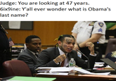 Judge: You are looking at 47 years. 6ix9ine: Y'all ever wonder what is Obama's last name? 619