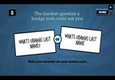 8 IEME The hardest question a bridge troll could ask you WHATS OBAMAS LAST NAME WHATS OBAMAS LAST or NAME? Pick your faverite on your device now!