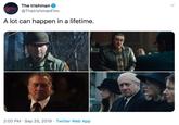 The Irishman @ThelrishmanFilm A lot can happen in a lifetime. 2:00 PM Sep 25, 2019 Twitter Web App