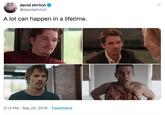 david ehrlich @davidehrlich A lot can happen in a lifetime. 3:13 PM Sep 25, 2019 Tweet Deck