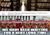 NOV Storm Vatican Secret Archives, They Can't M----- All of Us 20 WE HAVE BEEN WAITING FOR AVERY LONG TIME