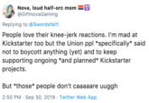 Don't Boycott Nova, loud half-orc mom @GiftnovaGaming Replying to @Swordsfall1 People love their knee-jerk reactions. I'm mad at Kickstarter too but the Union ppl *specifically said not to boycott anything (yet) and to keep supporting ongoing *and planned* Kickstarter projects But *those* people don't caaaaare uuggh 2:50 PM Sep 30, 2019 Twitter Web App