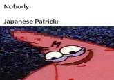 Nobody Japanese Patrick: