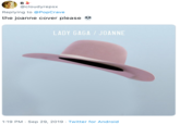 Gaga В @cloudyrepsx Replying to@PopCrave the joanne cover please LADY GAGA/ JOANNE 1:19 PM Sep 29, 2019 Twitter for Android