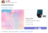 Lover М.В @kukavicacrna Kssjskslsjsksk Translate Tweet Lever ППОТ Please Me Cardi B, Bruno Mars 02/15/2019 Hip-Hop, Rap 11:18 AM Sep 29, 2019 Twitter for Android