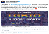 Billie Jean King @BillieJeanKing October is #LGBTQHistoryMonth, which recognizes the invaluable contributions and achievements of the LGBTQ community. Looking forward to sharing, learning, and celebrating in October. HRC HONORS GBT HISTORY MONTH HUMAN www.HRC.ORG RIGHTS #LGBTQHistoryMonth CAMPAIGN HRC Celebrates LGBTQ History Month HRC is proud to honor the trailblazers who helped pave the way for LGBTQ rights and visibility in the ongoing fight for hrc.org 8:05 AM Oct 1, 2019 - Twitter for iPhone